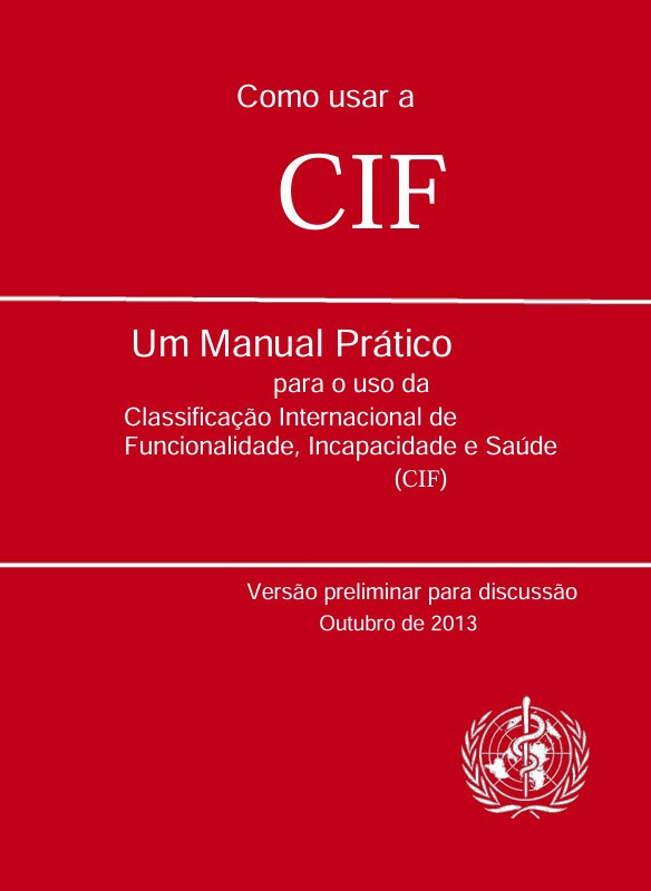 Como usar a CIF: Um manual prático para o uso da Classificação Internacional de Funcionalidade, Incapacidade e Saúde (CIF).